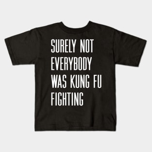 Surely not everybody was kung fu fighting Kids T-Shirt